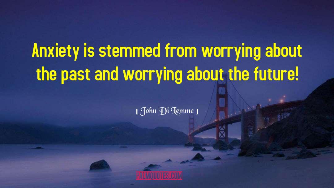 Worrying About The Past quotes by John Di Lemme