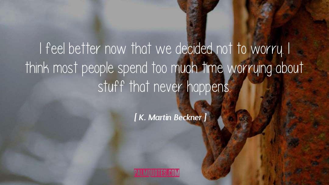 Worrying Over Nothing quotes by K. Martin Beckner