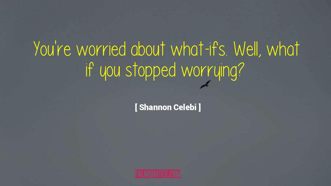 Worrying Over Nothing quotes by Shannon Celebi