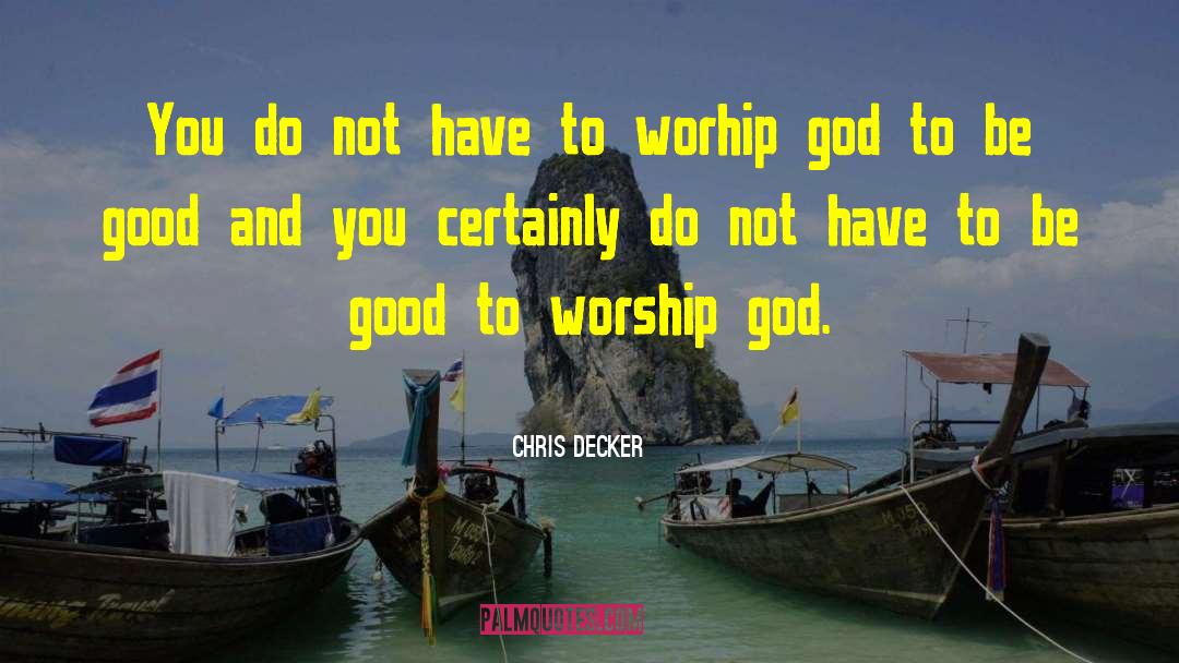 Worship God quotes by Chris Decker