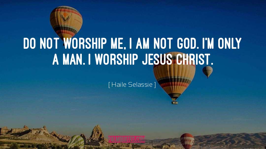 Worship Jesus quotes by Haile Selassie