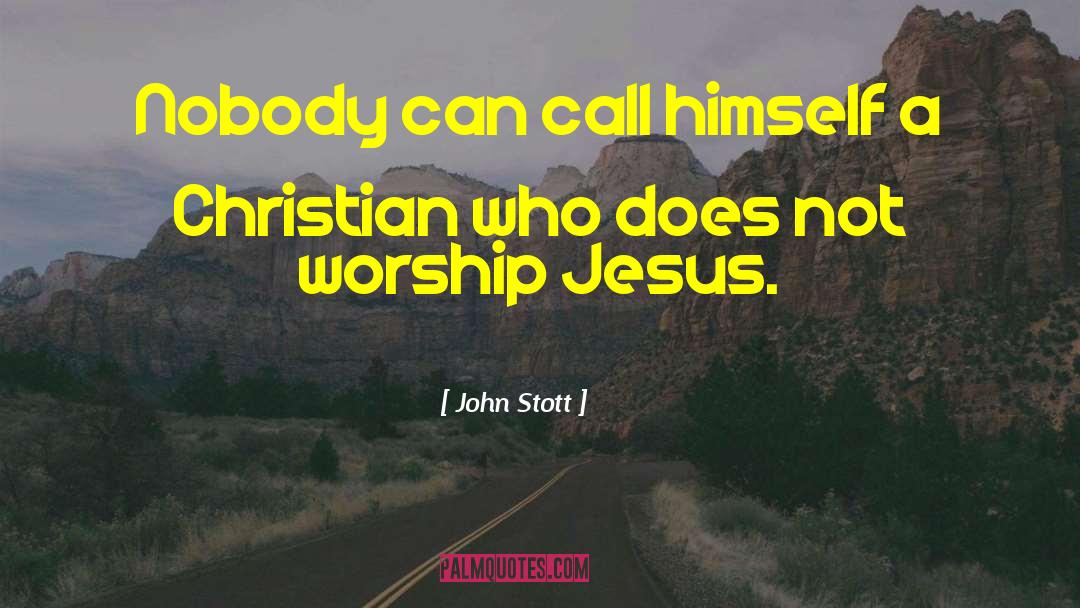 Worship Jesus quotes by John Stott