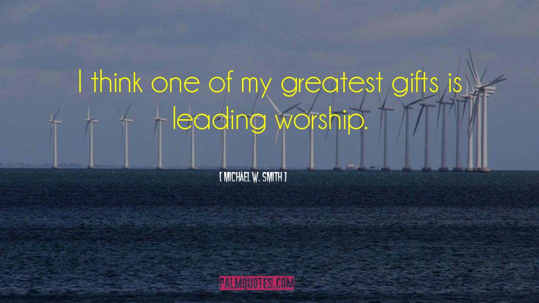 Worship Leading quotes by Michael W. Smith