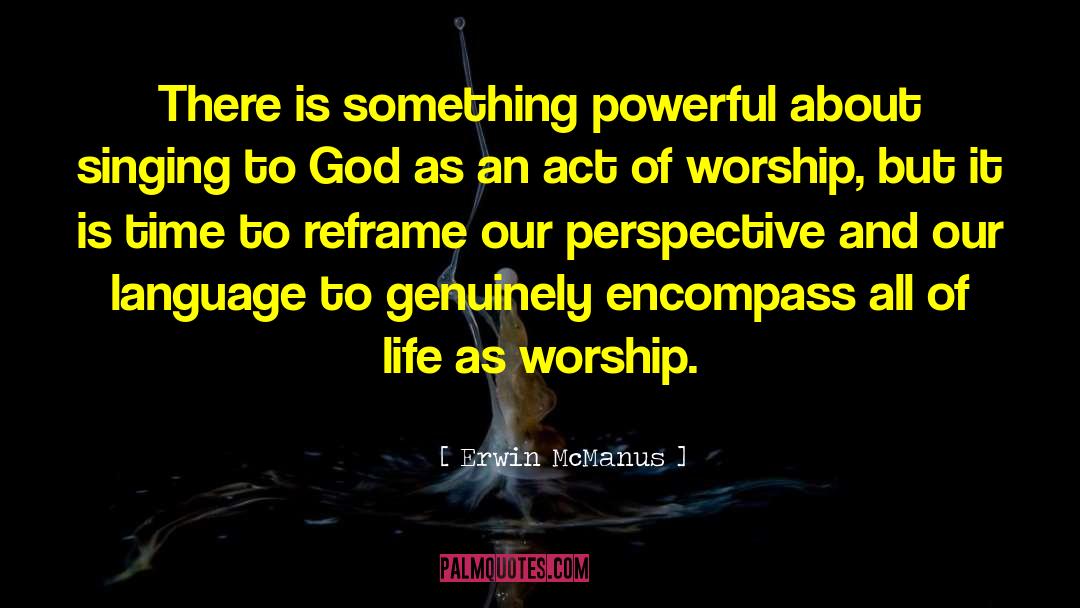 Worship Life quotes by Erwin McManus