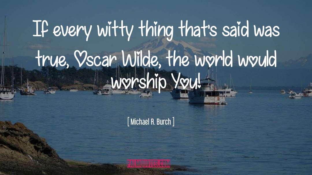 Worship You quotes by Michael R. Burch