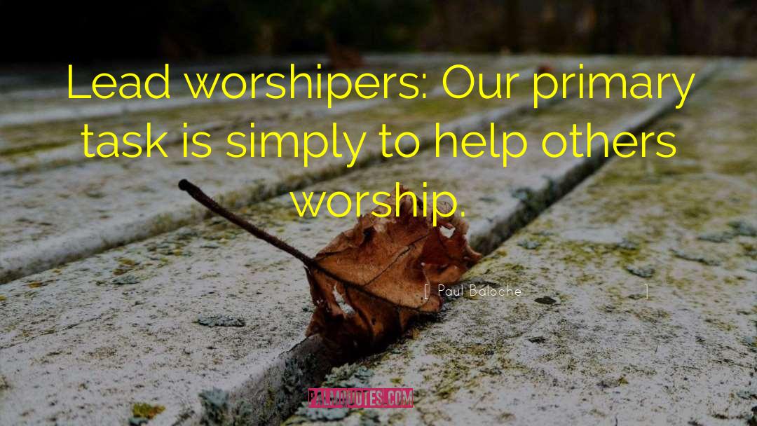Worshipers quotes by Paul Baloche