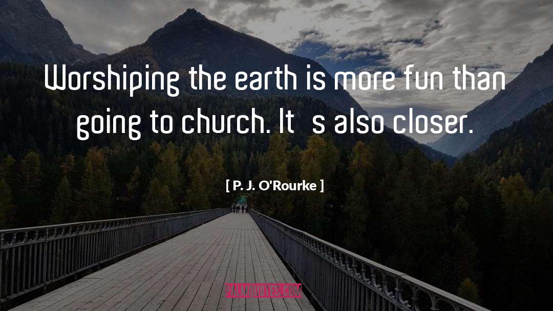 Worshiping quotes by P. J. O'Rourke