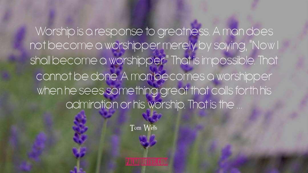 Worshipper quotes by Tom Wells