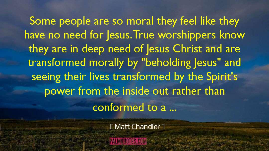 Worshippers quotes by Matt Chandler