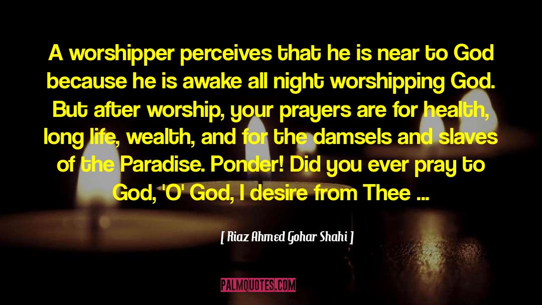 Worshipping God quotes by Riaz Ahmed Gohar Shahi