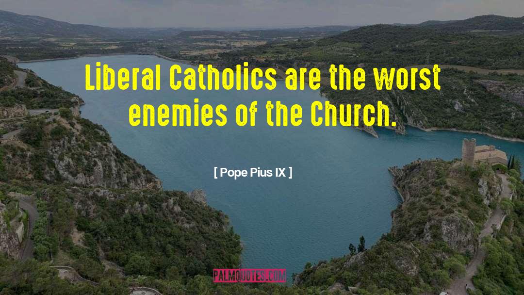 Worst Enemies quotes by Pope Pius IX
