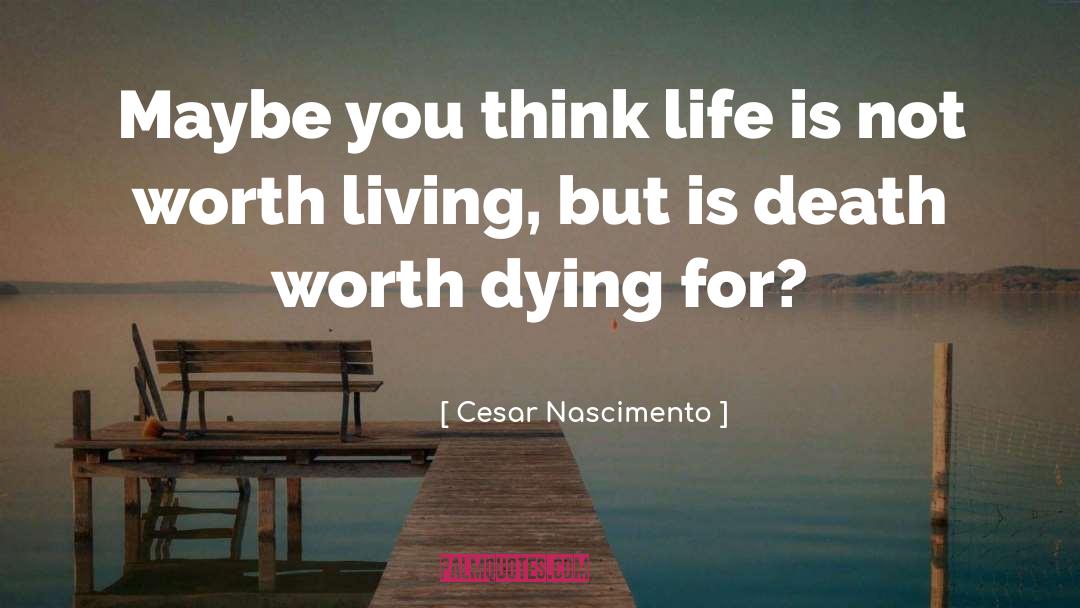 Worth Living quotes by Cesar Nascimento