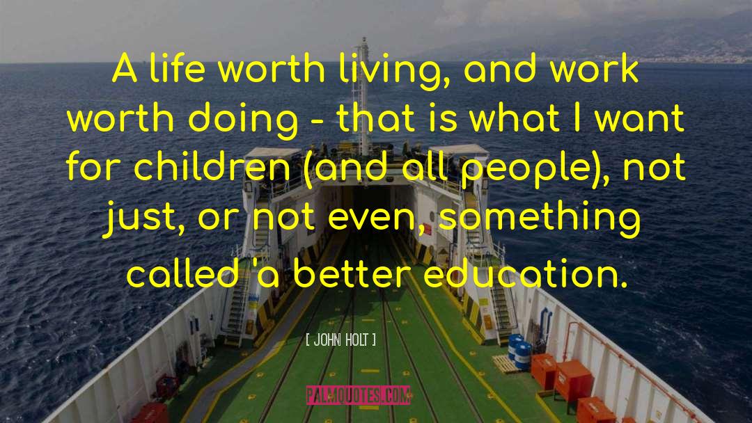Worth Living quotes by John Holt