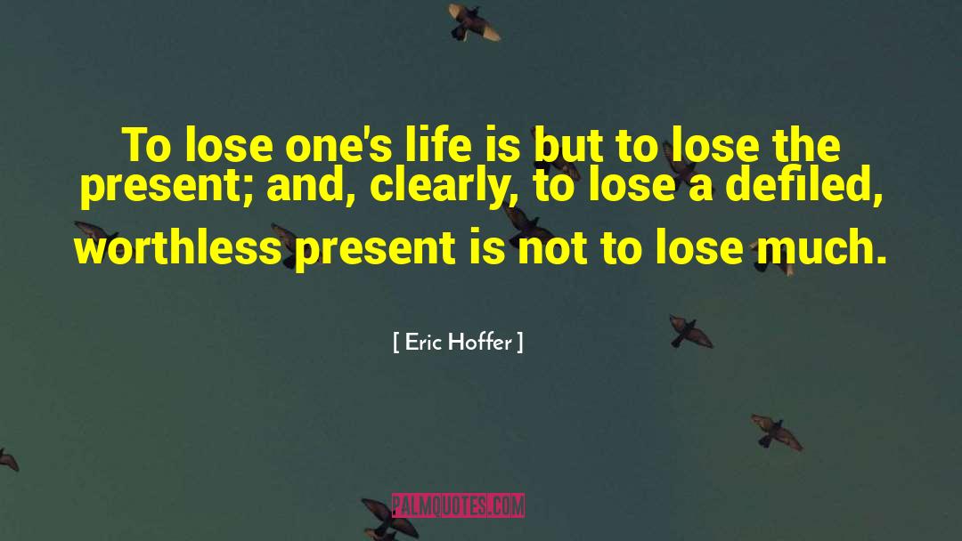 Worthless Life quotes by Eric Hoffer