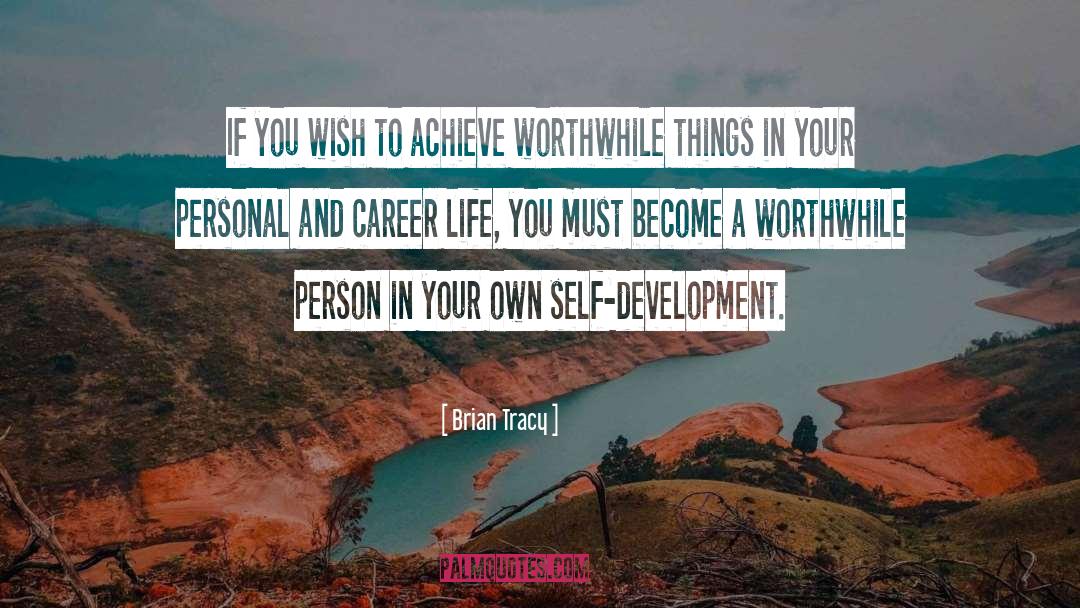 Worthwhile Things quotes by Brian Tracy