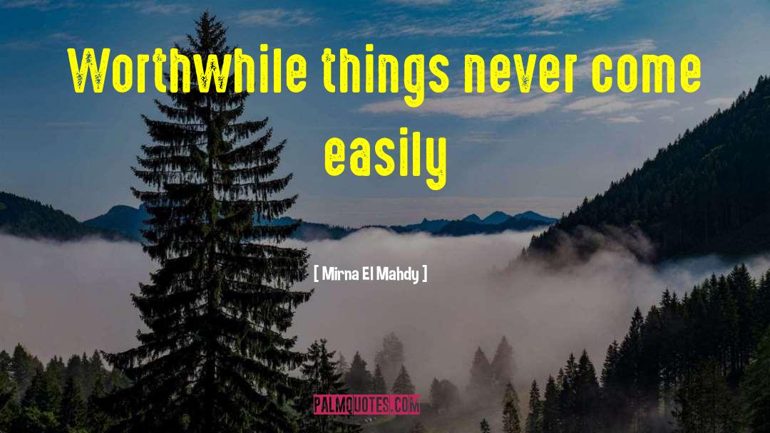 Worthwhile Things quotes by Mirna El Mahdy