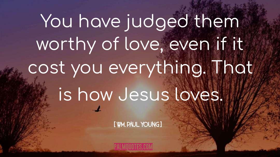 Worthy Of Love quotes by Wm. Paul Young