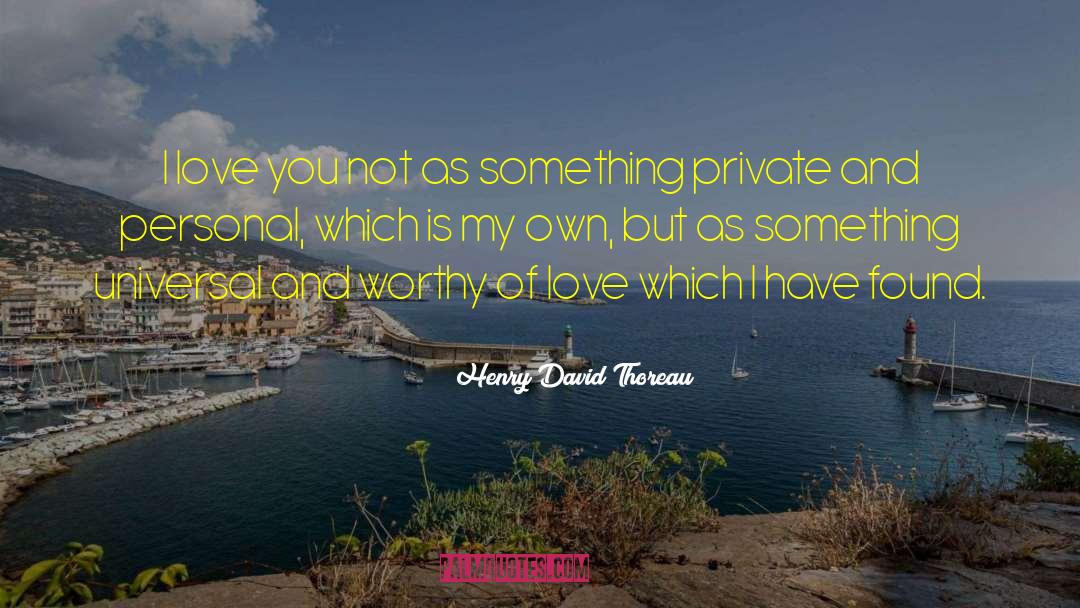Worthy Of Love quotes by Henry David Thoreau