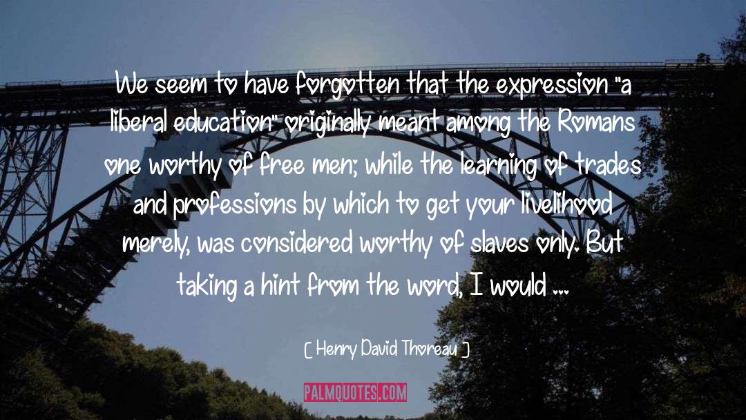 Worthy quotes by Henry David Thoreau