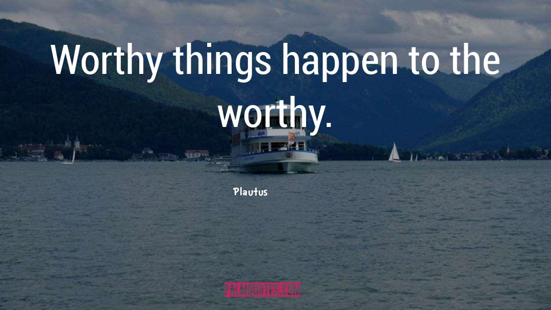 Worthy Things quotes by Plautus