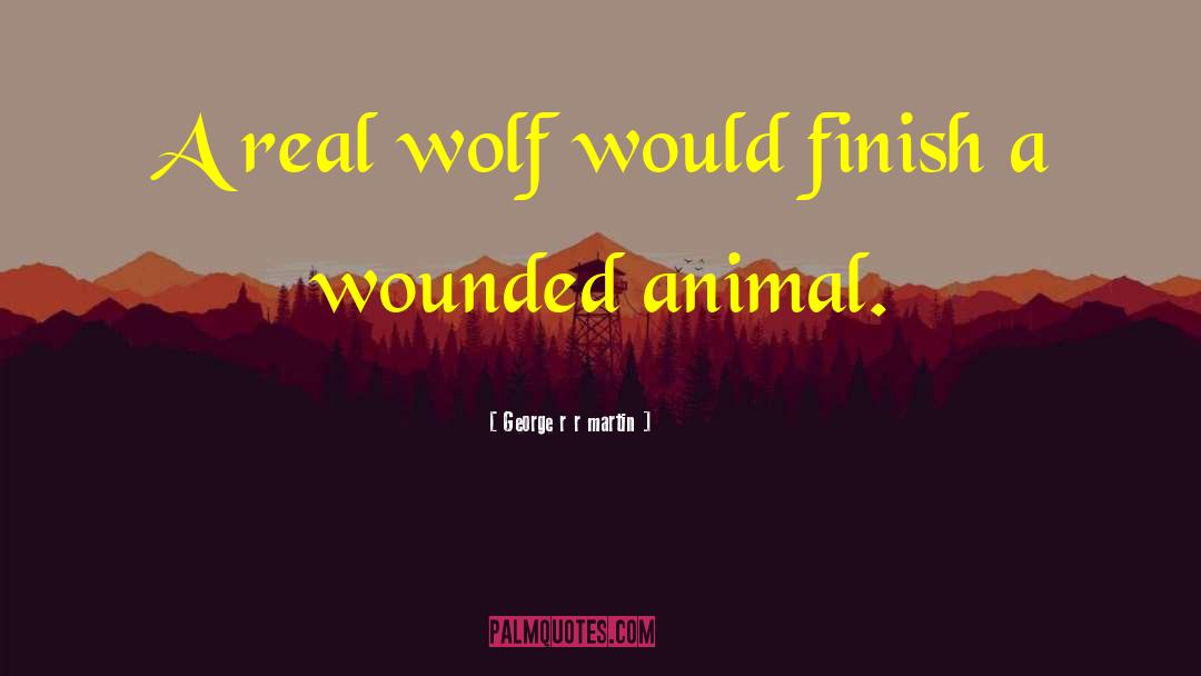 Wounded Animal quotes by George R R Martin