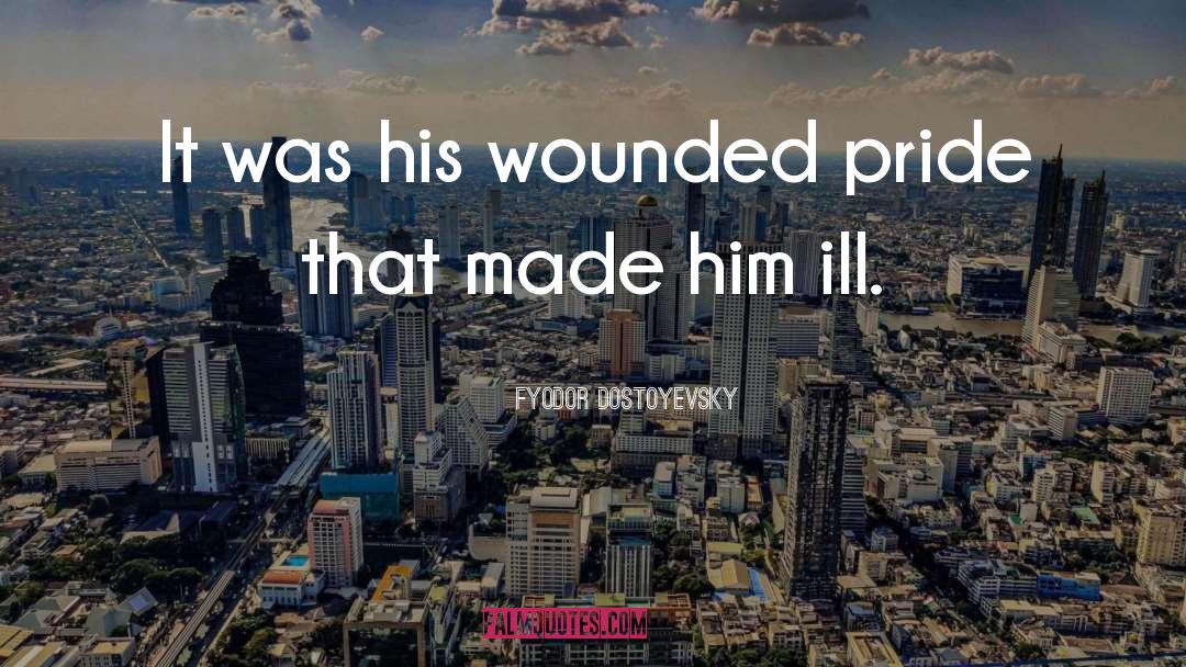 Wounded Pride quotes by Fyodor Dostoyevsky