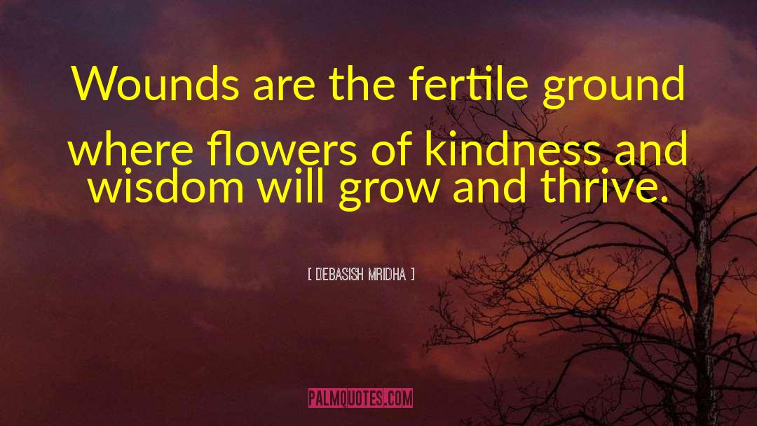 Wounds Are The Fertile Ground quotes by Debasish Mridha