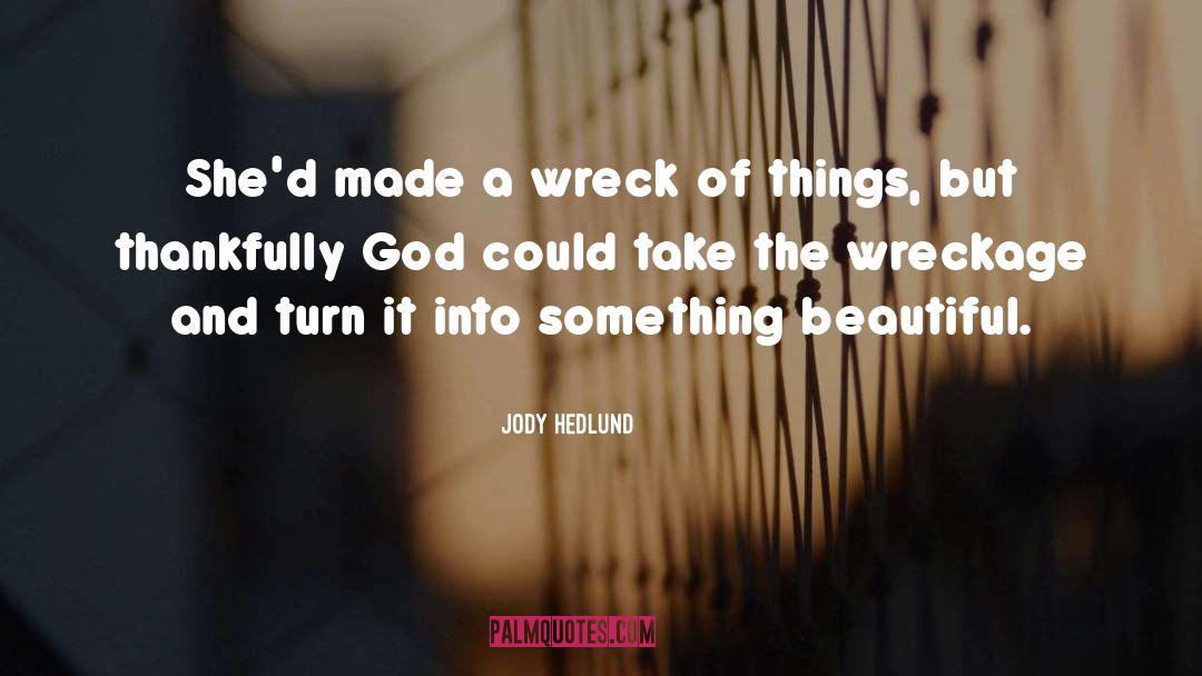 Wreckage quotes by Jody Hedlund