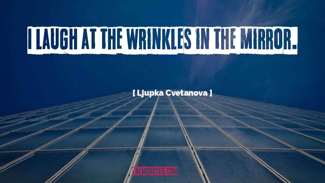 Wrinkle quotes by Ljupka Cvetanova