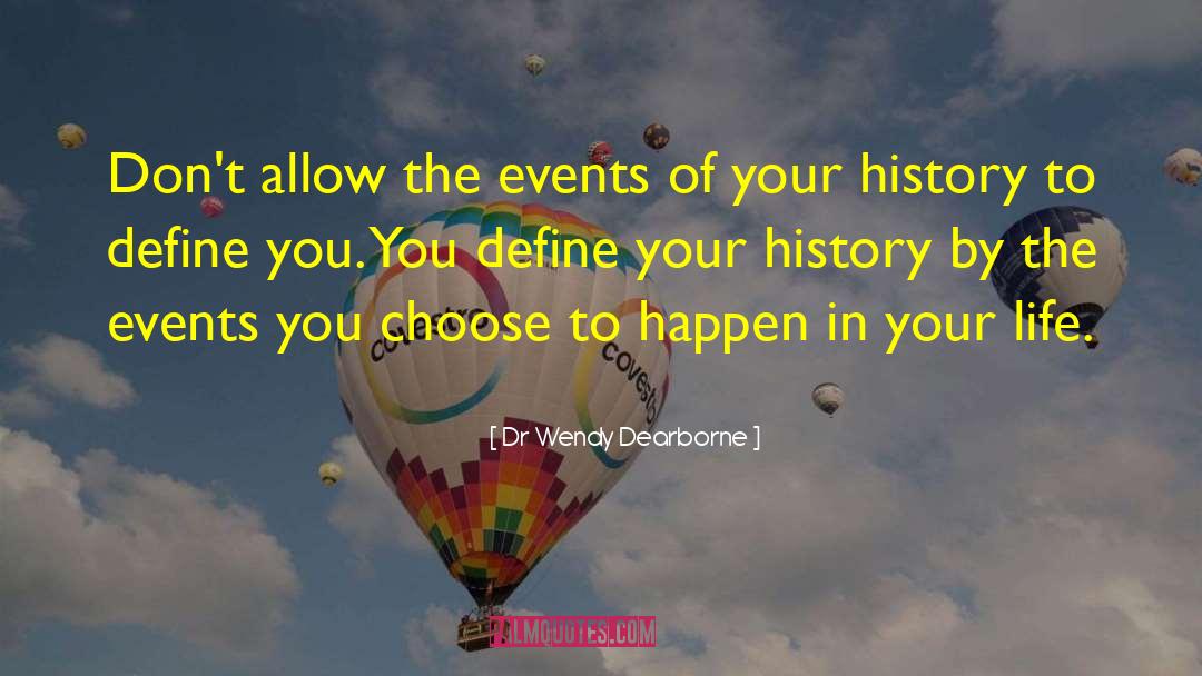 Write Your Life History quotes by Dr Wendy Dearborne