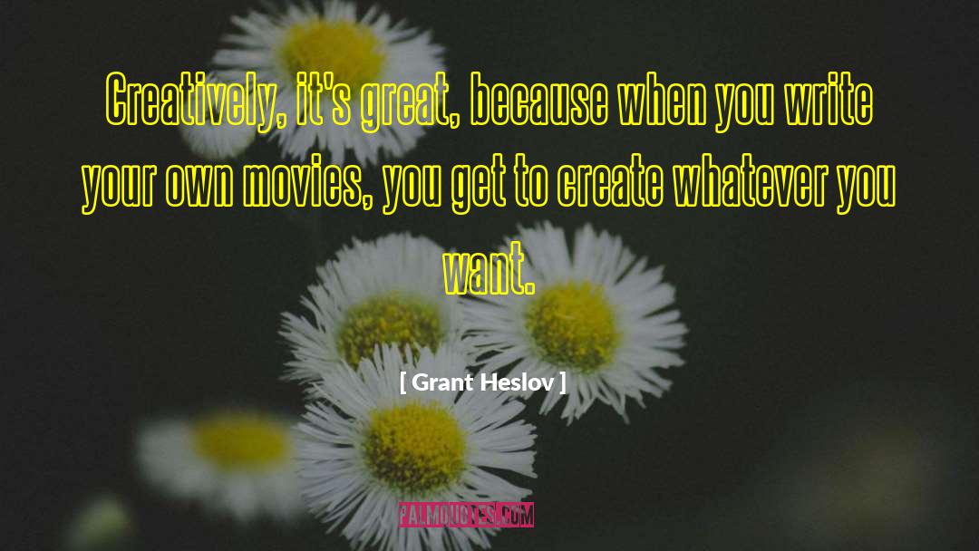 Write Your Own quotes by Grant Heslov