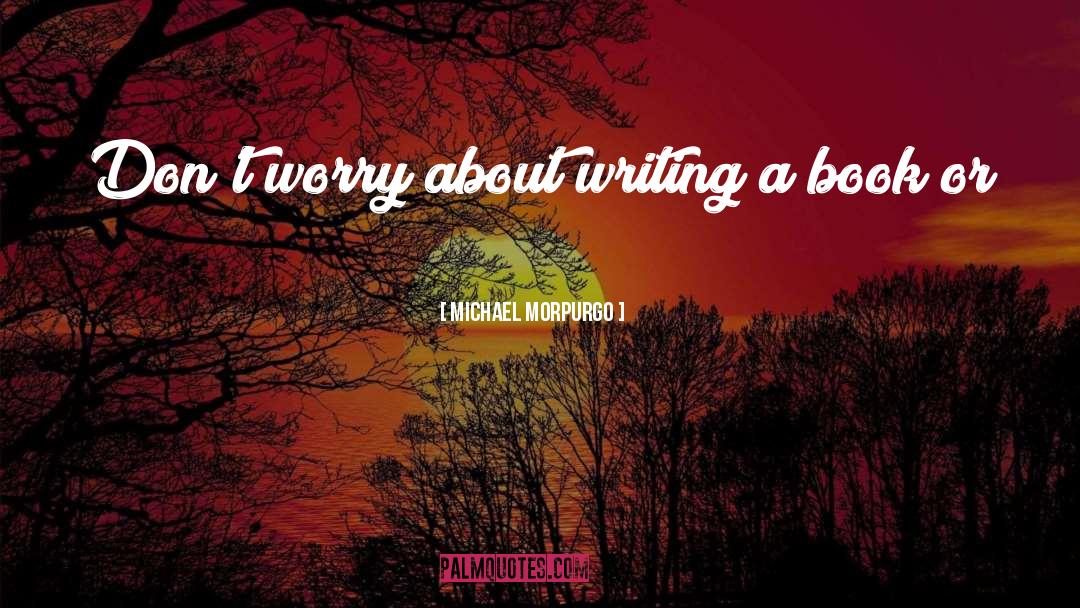 Writing A Book quotes by Michael Morpurgo