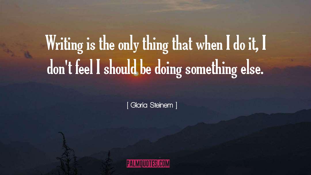 Writing And Reading quotes by Gloria Steinem