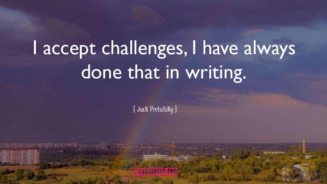 Writing Challenges quotes by Jack Prelutsky