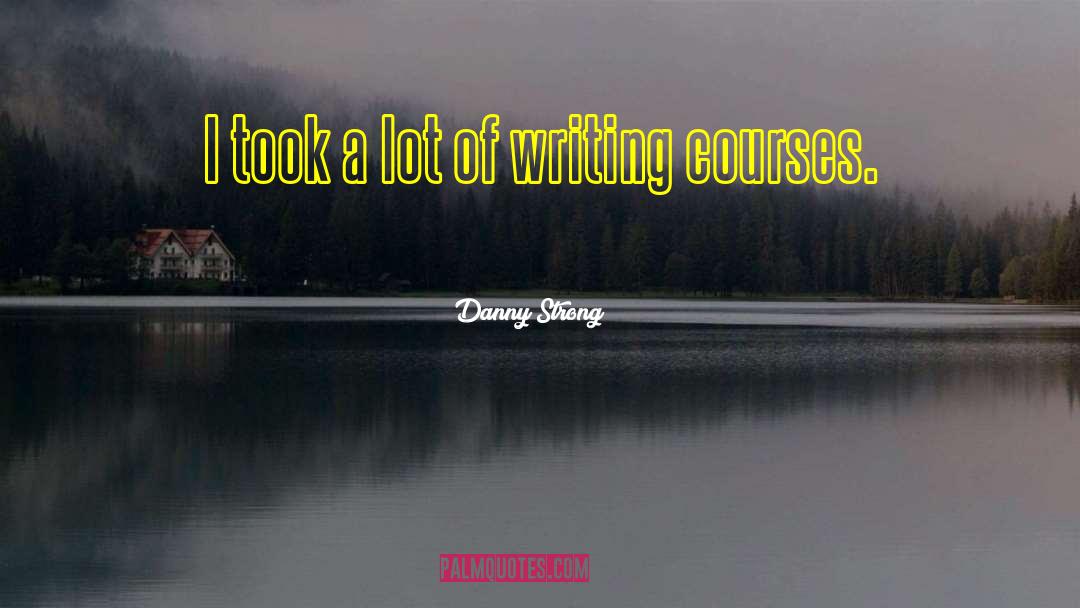 Writing Courses quotes by Danny Strong