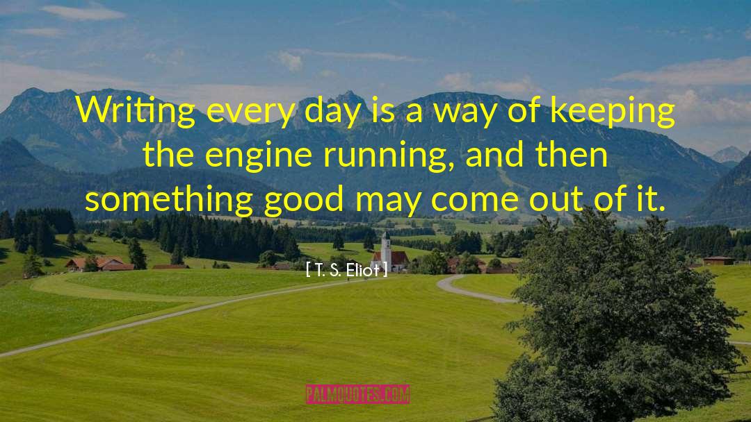 Writing Every Day quotes by T. S. Eliot