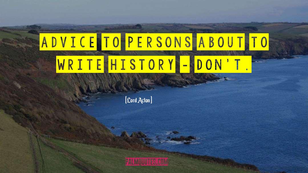 Writing History quotes by Lord Acton
