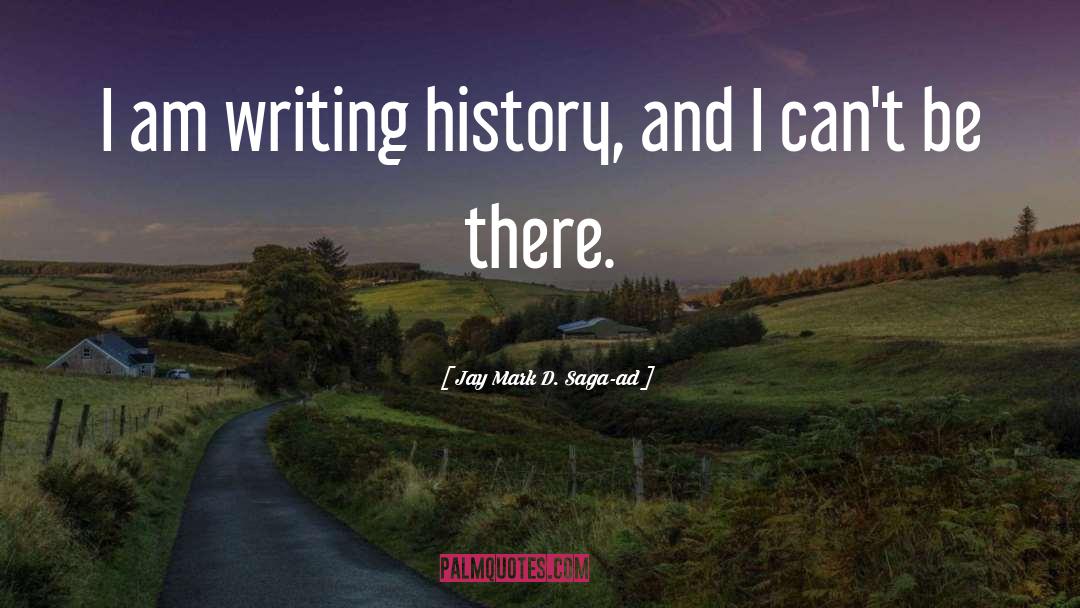 Writing History quotes by Jay Mark D. Saga-ad