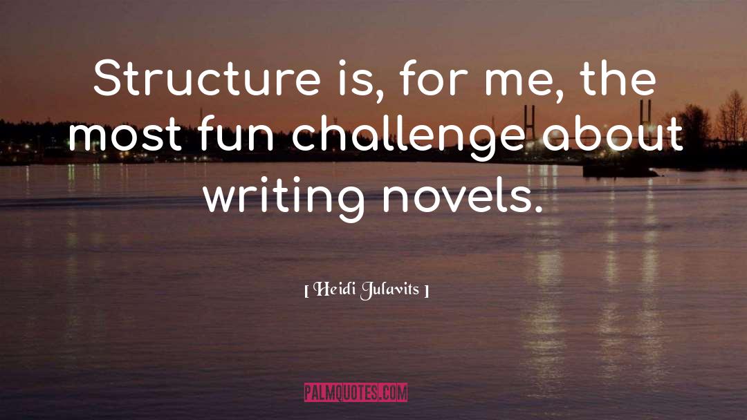 Writing Novels quotes by Heidi Julavits