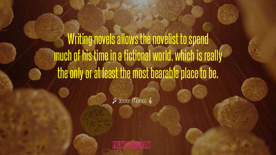 Writing Novels quotes by Javier Marias