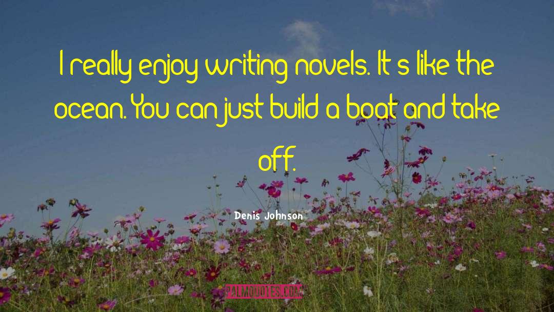 Writing Novels quotes by Denis Johnson