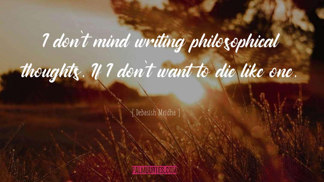 Writing Philosophical Thoughts quotes by Debasish Mridha