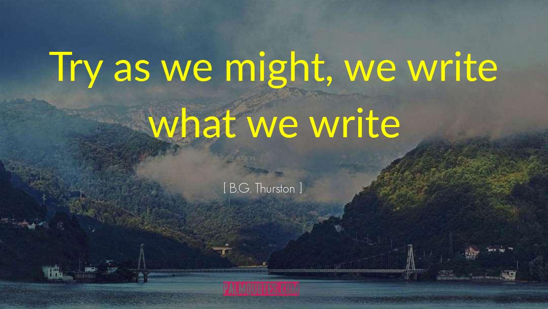 Writing Philosophy quotes by B.G. Thurston