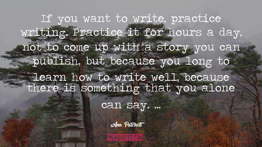 Writing Practice quotes by Ann Patchett