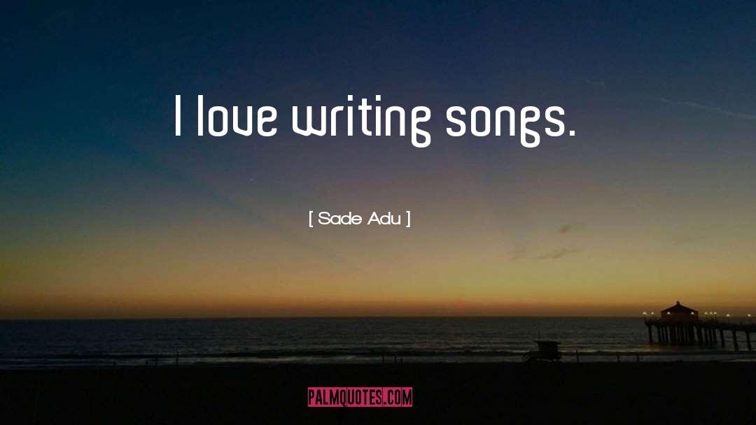 Writing Songs quotes by Sade Adu
