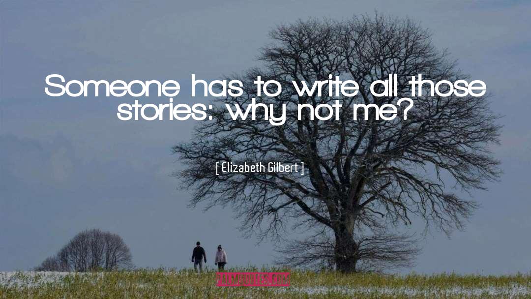 Writing Stories quotes by Elizabeth Gilbert