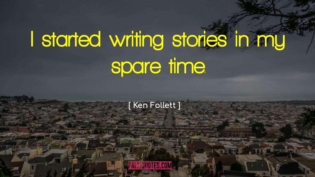 Writing Stories quotes by Ken Follett
