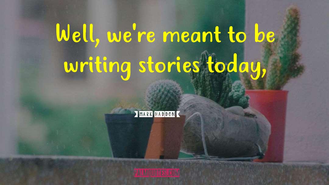 Writing Stories quotes by Mark Haddon