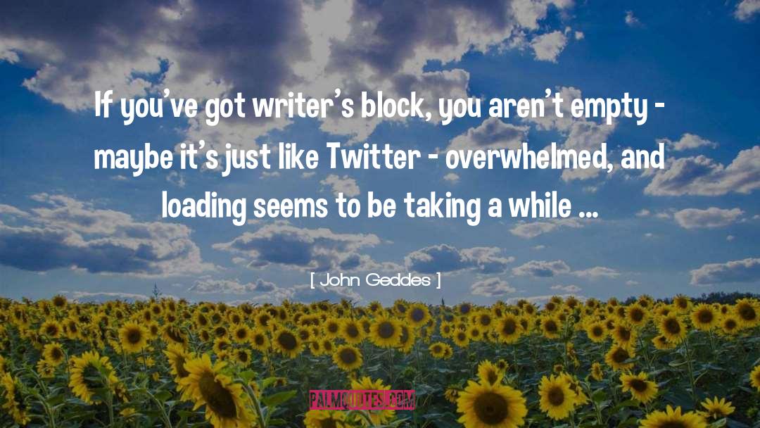 Writing Writer S Block quotes by John Geddes
