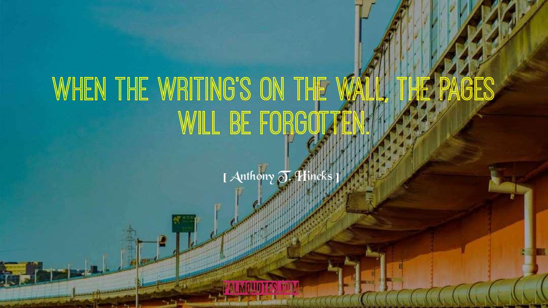 Wroiiting On The Wall quotes by Anthony T. Hincks